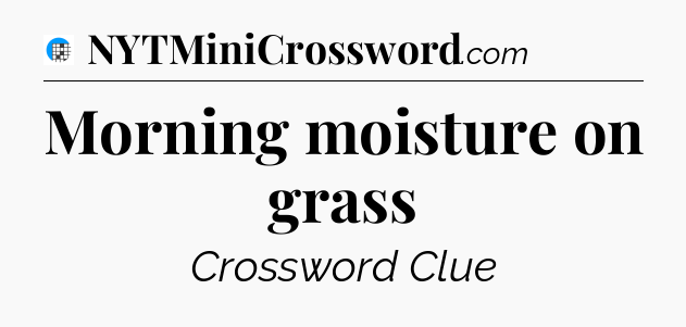 Morning moisture on grass Crossword Clue