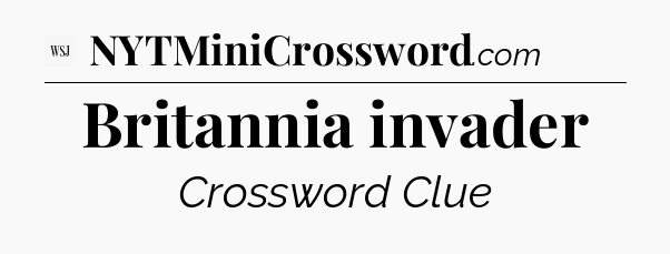 Britannia invader - WSJ Crossword