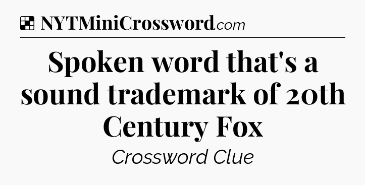 Solution: Spoken word that's a sound trademark of 20th Century Fox - NYT Crossword