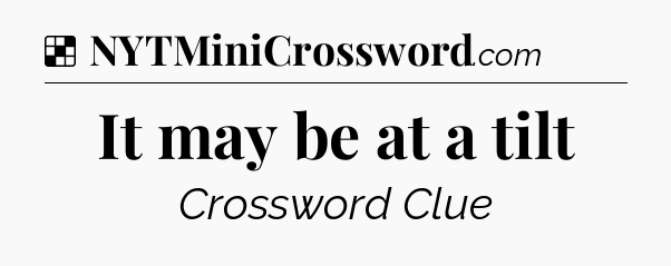 Solution: It may be at a tilt - NYT Crossword