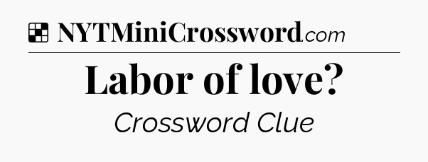 Solution: Labor of love - NYT Crossword