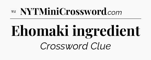 Ehomaki ingredient - WSJ Crossword