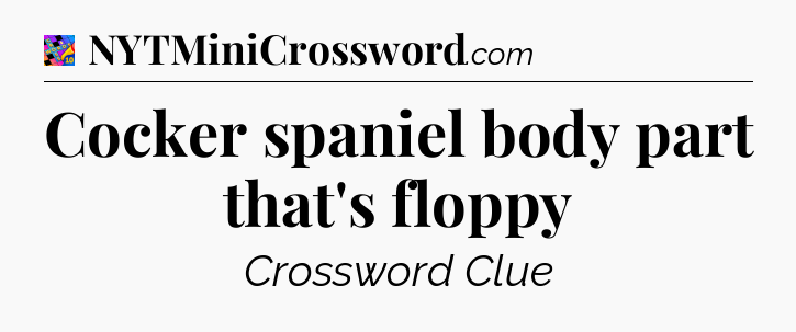 Cocker spaniel body part that's floppy Crossword Clue
