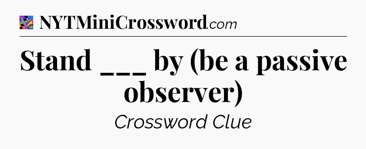 Stand ___ by (be a passive observer) Crossword Clue