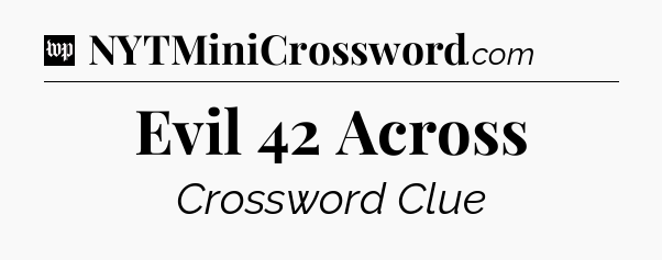 Evil 42 Across Crossword Clue