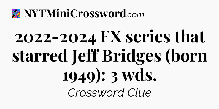 2022-2024 FX series that starred Jeff Bridges (born 1949): 3 wds Crossword Clue