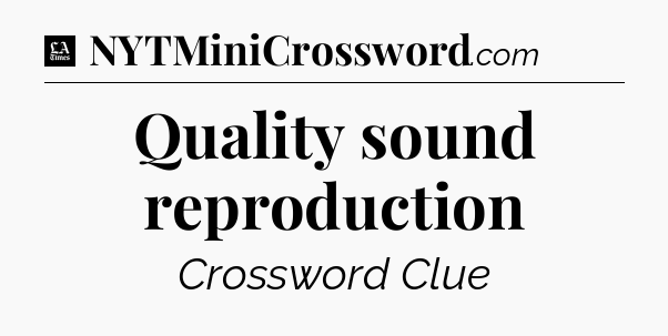 Quality sound reproduction - LA Times Crossword