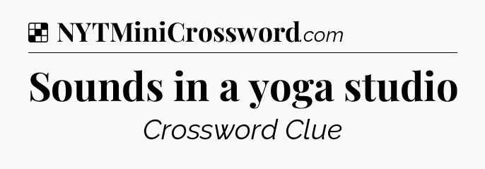 Solution: Sounds in a yoga studio - NYT Crossword