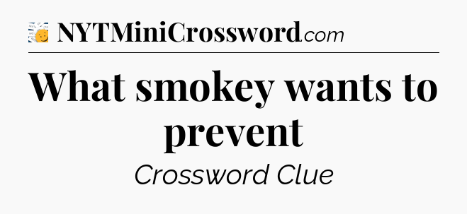 What smokey wants to prevent - 7 Little Words