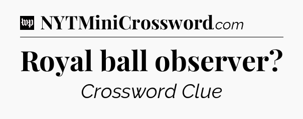 Royal ball observer Crossword Clue