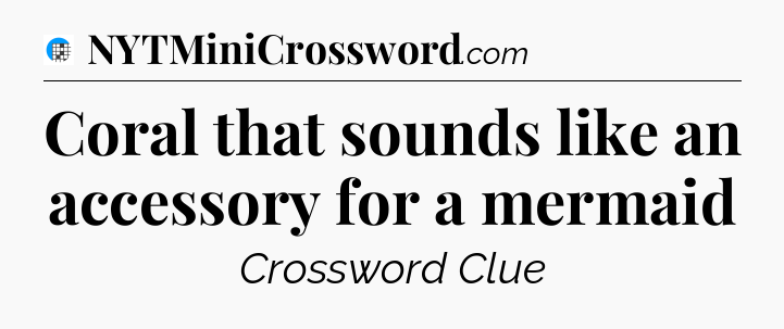 Coral that sounds like an accessory for a mermaid Crossword Clue