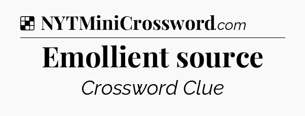 Solution: Emollient source - NYT Crossword