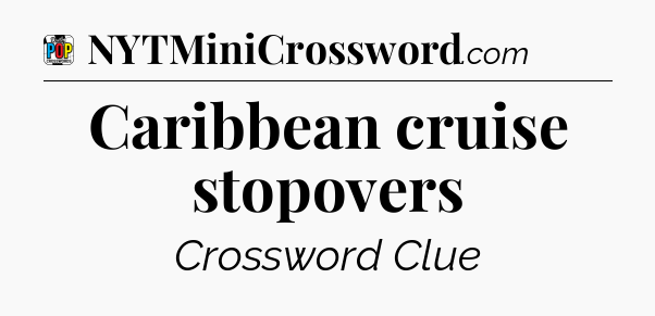 Caribbean cruise stopovers Crossword Clue