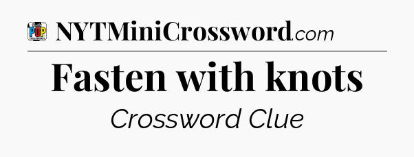 Fasten with knots Crossword Clue