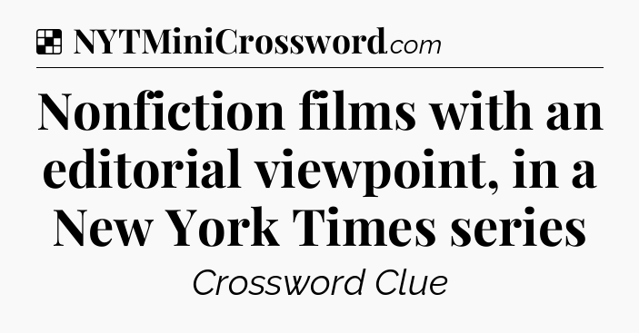 Solution: Nonfiction films with an editorial viewpoint, in a New York Times series - NYT Crossword