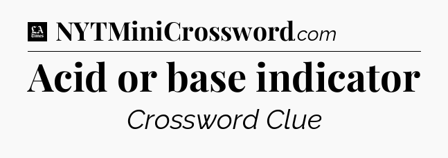 Acid or base indicator - LA Times Crossword