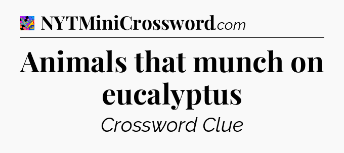 Animals that munch on eucalyptus Crossword Clue