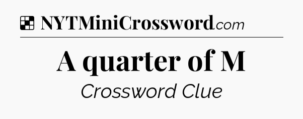 Solution: A quarter of M - NYT Crossword