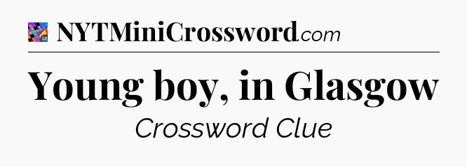 Young boy, in Glasgow Crossword Clue