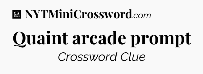 Quaint arcade prompt - LA Times Crossword