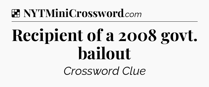 Solution: Recipient of a 2008 govt. bailout - NYT Crossword