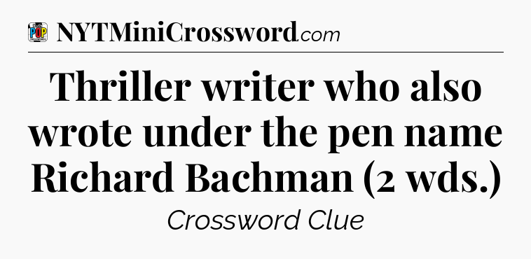 Thriller writer who also wrote under the pen name Richard Bachman (2 wds.) Crossword Clue