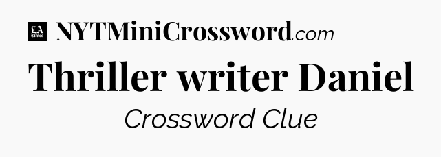 Thriller writer Daniel - LA Times Crossword
