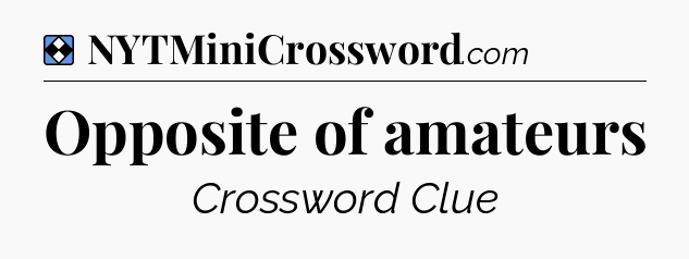 Solution: Opposite of amateurs - NYT Mini Crossword