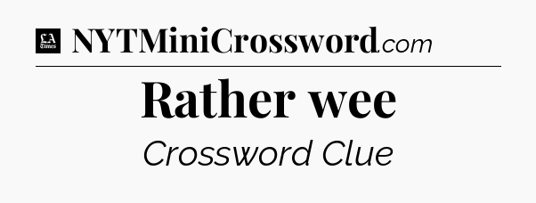 Rather wee - LA Times Crossword