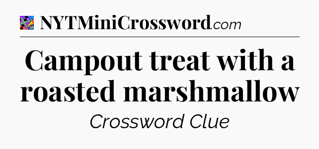 Campout treat with a roasted marshmallow Crossword Clue