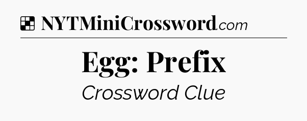 Solution: Egg: Prefix - NYT Crossword