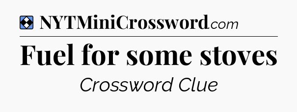 Solution: Fuel for some stoves - NYT Mini Crossword