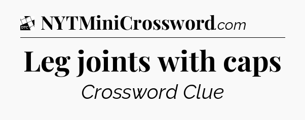 Leg joints with caps - Daily Themed Mini Crossword