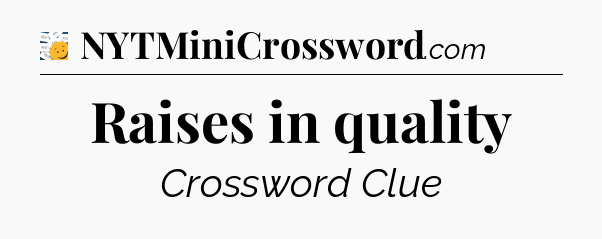 Raises in quality - 7 Little Words