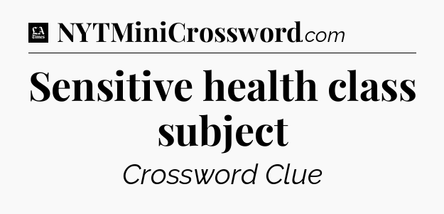 Sensitive health class subject - LA Times Crossword