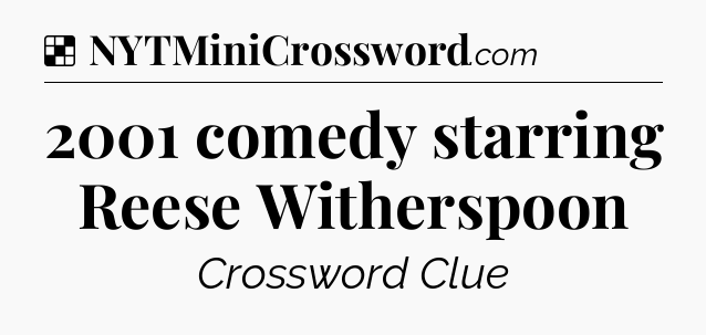 Solution: 2001 comedy starring Reese Witherspoon - NYT Crossword