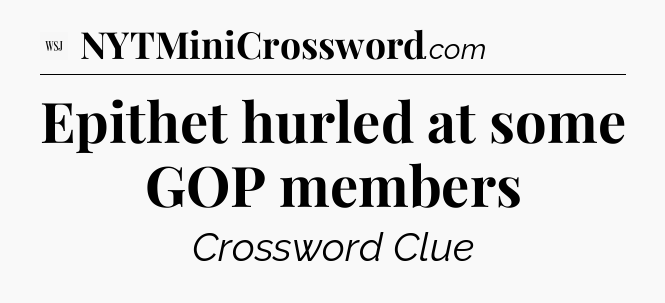 Epithet hurled at some GOP members - WSJ Crossword