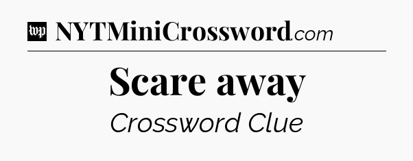 Scare away Crossword Clue