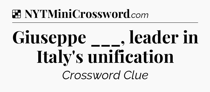 Solution: Giuseppe ___, leader in Italy's unification - NYT Crossword