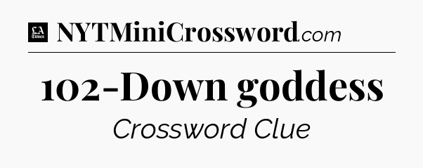 102-Down goddess - LA Times Crossword