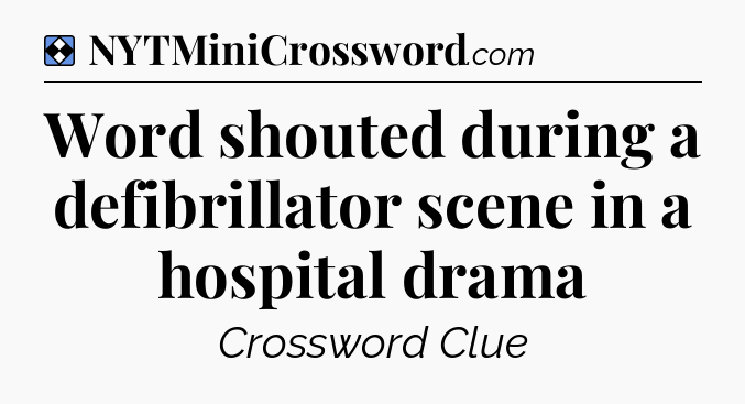 Solution: Word shouted during a defibrillator scene in a hospital drama - NYT Mini Crossword