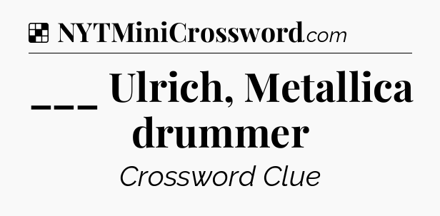 ___ Ulrich, Metallica drummer NYT Crossword