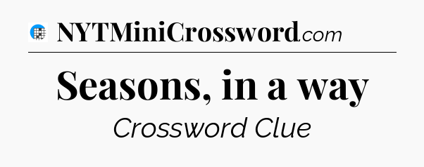 Seasons, in a way Crossword Clue