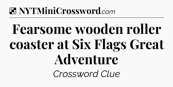 Solution: Fearsome wooden roller coaster at Six Flags Great Adventure - NYT Crossword