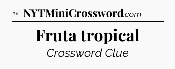 Fruta tropical - WSJ Crossword