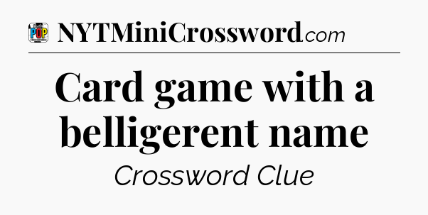 Card game with a belligerent name Crossword Clue