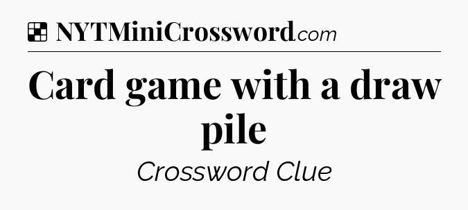 Solution: Card game with a draw pile - NYT Crossword