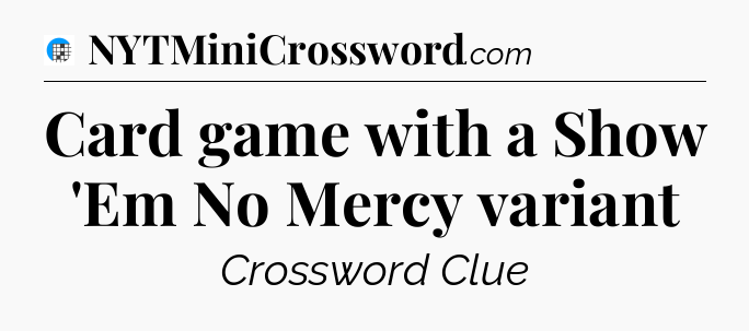 Card game with a Show 'Em No Mercy variant Crossword Clue