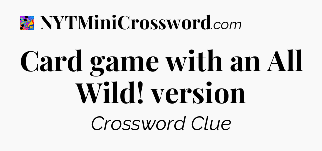 Card game with an All Wild! version Crossword Clue