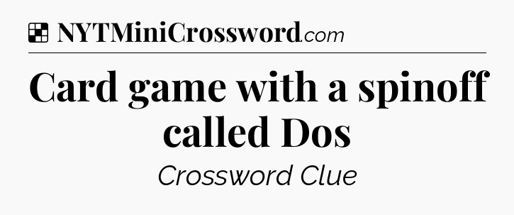 Solution: Card game with a spinoff called Dos - NYT Crossword